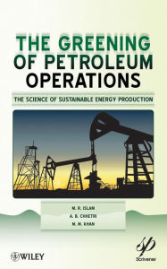 Title: The Greening of Petroleum Operations: The Science of Sustainable Energy Production, Author: M. R. Islam