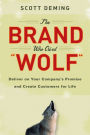 The Brand Who Cried Wolf: Deliver on Your Company's Promise and Create Customers for Life