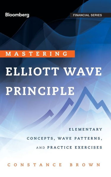 Mastering Elliott Wave Principle: Elementary Concepts, Wave Patterns, and Practice Exercises / Edition 1