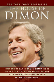 Title: The House of Dimon: How JPMorgan's Jamie Dimon Rose to the Top of the Financial World, Author: Patricia Crisafulli