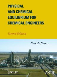 Title: Physical and Chemical Equilibrium for Chemical Engineers / Edition 2, Author: Noel de Nevers