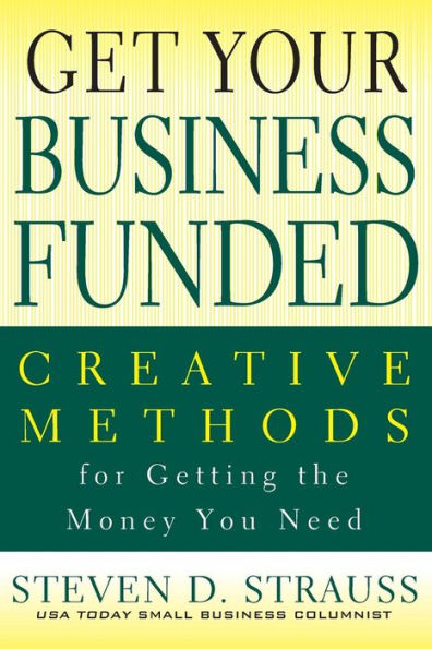 Get Your Business Funded: Creative Methods for Getting the Money You Need