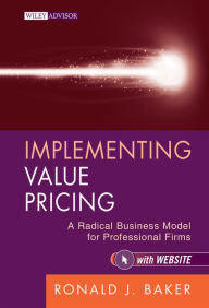 Title: Implementing Value Pricing: A Radical Business Model for Professional Firms, Author: Ronald J. Baker