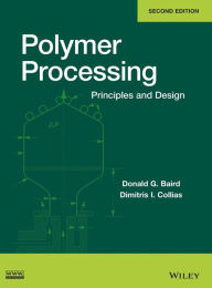 Title: Polymer Processing: Principles and Design / Edition 2, Author: Donald G. Baird