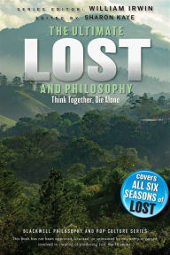 Title: The Ultimate Lost and Philosophy: Think Together, Die Alone, Author: Sharon Kaye