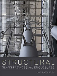Title: Structural Glass Facades and Enclosures, Author: Mic Patterson