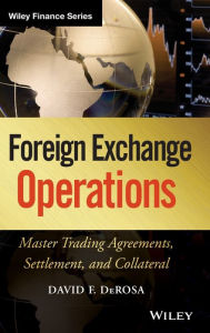 Title: Foreign Exchange Operations: Master Trading Agreements, Settlement, and Collateral / Edition 1, Author: David F. DeRosa