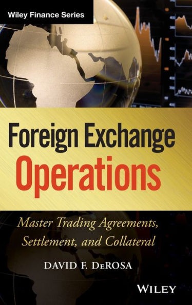 Foreign Exchange Operations: Master Trading Agreements, Settlement, and Collateral / Edition 1