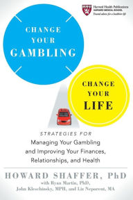 Title: Change Your Gambling, Change Your Life: Strategies for Managing Your Gambling and Improving Your Finances, Relationships, and Health, Author: Howard Shaffer