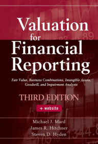 Title: Valuation for Financial Reporting: Fair Value, Business Combinations, Intangible Assets, Goodwill and Impairment Analysis, Author: Michael J. Mard