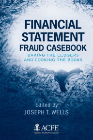 Title: Financial Statement Fraud Casebook: Baking the Ledgers and Cooking the Books / Edition 1, Author: Joseph T. Wells