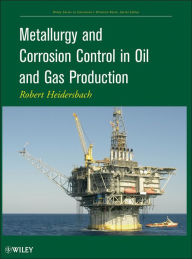 Title: Metallurgy and Corrosion Control in Oil and Gas Production, Author: Robert Heidersbach