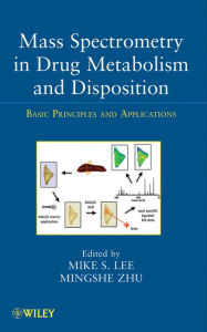 Title: Mass Spectrometry in Drug Metabolism and Disposition: Basic Principles and Applications, Author: Mike S. Lee