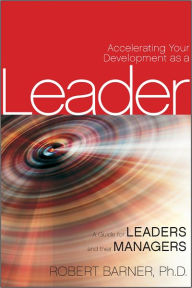 Title: Accelerating Your Development as a Leader: A Guide for Leaders and their Managers, Author: Robert Barner