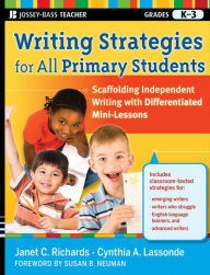 Title: Writing Strategies for All Primary Students: Scaffolding Independent Writing with Differentiated Mini-Lessons, Grades K-3, Author: Janet C. Richards