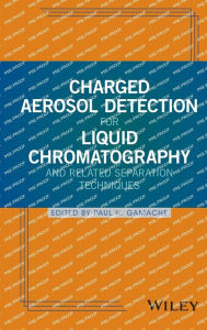 Title: Charged Aerosol Detection for Liquid Chromatography and Related Separation Techniques / Edition 1, Author: Paul H. Gamache