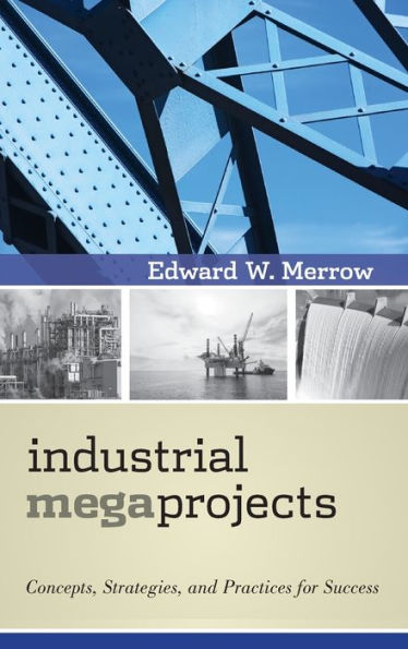 Industrial Megaprojects: Concepts, Strategies, and Practices for Success / Edition 1