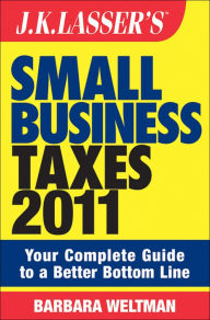 Title: J.K. Lasser's Small Business Taxes 2011: Your Complete Guide to a Better Bottom Line, Author: Barbara Weltman