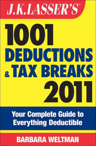 J.K. Lasser's 1001 Deductions and Tax Breaks 2011: Your Complete Guide to Everything Deductible