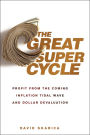 The Great Super Cycle: Profit from the Coming Inflation Tidal Wave and Dollar Devaluation