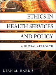 Title: Ethics in Health Services and Policy: A Global Approach, Author: Dean M. Harris