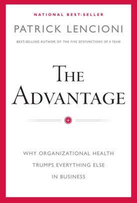 Title: The Advantage: Why Organizational Health Trumps Everything Else In Business, Author: Patrick M. Lencioni