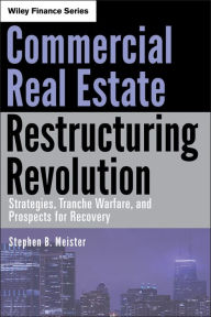 Title: Commercial Real Estate Restructuring Revolution: Strategies, Tranche Warfare, and Prospects for Recovery, Author: Stephen B. Meister
