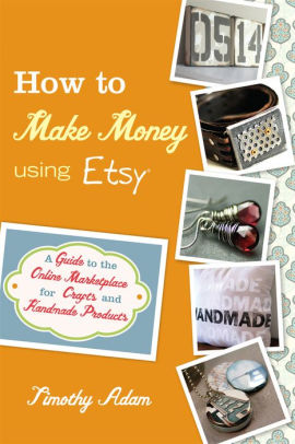 How to Make Money Using Etsy: A Guide to the Online Marketplace for