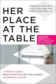 Title: Her Place at the Table: A Woman's Guide to Negotiating Five Key Challenges to Leadership Success, Author: Deborah M. Kolb