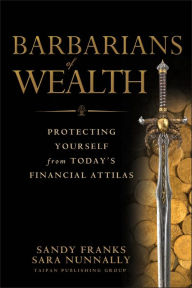 Title: Barbarians of Wealth: Protecting Yourself from Today's Financial Attilas, Author: Sandy Franks