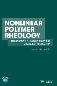 Title: Nonlinear Polymer Rheology: Macroscopic Phenomenology and Molecular Foundation / Edition 1, Author: Shi-Qing Wang