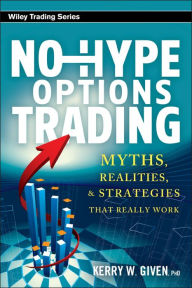 Title: No-Hype Options Trading: Myths, Realities, and Strategies That Really Work, Author: Kerry W. Given