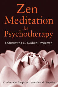 Title: Zen Meditation in Psychotherapy: Techniques for Clinical Practice / Edition 1, Author: C. Alexander Simpkins