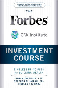 Title: The Forbes / CFA Institute Investment Course: Timeless Principles for Building Wealth, Author: Vahan Janjigian
