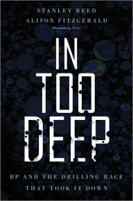 Title: In Too Deep: BP and the Drilling Race That Took it Down, Author: Stanley  Reed