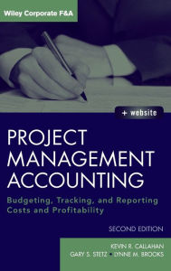 Title: Project Management Accounting, with Website: Budgeting, Tracking, and Reporting Costs and Profitability / Edition 2, Author: Kevin R. Callahan