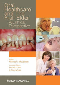 Title: Oral Healthcare and the Frail Elder: A Clinical Perspective, Author: Michael I. MacEntee