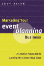 Marketing Your Event Planning Business: A Creative Approach to Gaining the Competitive Edge