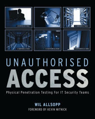 Title: Unauthorised Access: Physical Penetration Testing For IT Security Teams, Author: Wil Allsopp