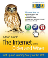 Title: The Internet for the Older and Wiser: Get Up and Running Safely on the Web, Author: Adrian Arnold