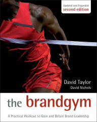 Title: The Brand Gym: A Practical Workout to Gain and Retain Brand Leadership, Author: David Taylor