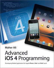 Title: Advanced iOS 4 Programming: Developing Mobile Applications for Apple iPhone, iPad, and iPod touch, Author: Maher Ali