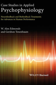 Title: Case Studies in Applied Psychophysiology: Neurofeedback and Biofeedback Treatments for Advances in Human Performance / Edition 1, Author: W. Alex Edmonds