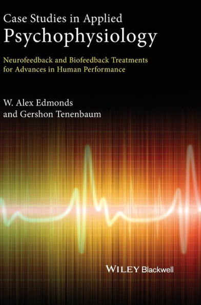 Case Studies in Applied Psychophysiology: Neurofeedback and Biofeedback Treatments for Advances in Human Performance / Edition 1