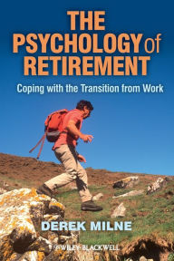 Title: The Psychology of Retirement: Coping with the Transition from Work / Edition 1, Author: Derek L. Milne