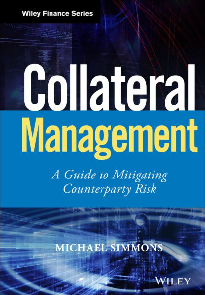 Collateral Management: A Guide to Mitigating Counterparty Risk / Edition 1