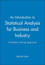 An Introduction to Statistical Analysis for Business and Industry: A Problem Solving Approach / Edition 1