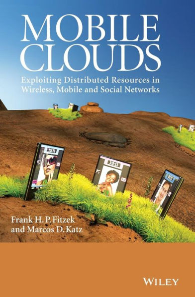 Mobile Clouds: Exploiting Distributed Resources in Wireless, Mobile and Social Networks / Edition 1