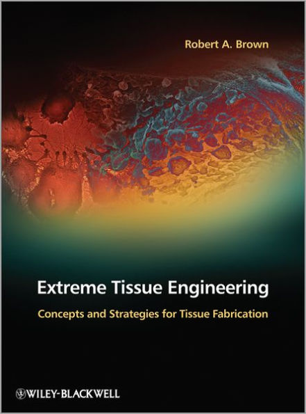 Extreme Tissue Engineering: Concepts and Strategies for Tissue Fabrication / Edition 1