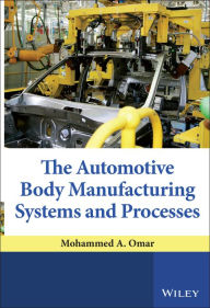 Title: The Automotive Body Manufacturing Systems and Processes / Edition 1, Author: Mohammed A. Omar